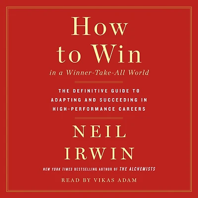 How to Win a Winner-Take-All World: The Definitive Guide Adapting and Succeeding High-Performance Careers