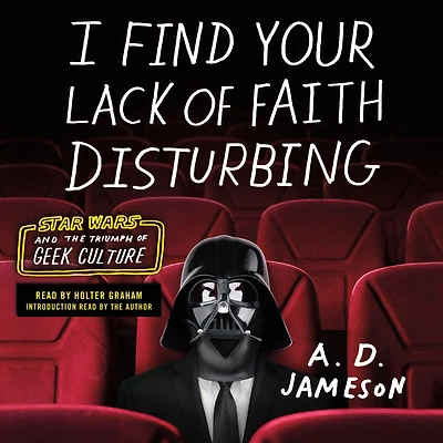 I Find Your Lack of Faith Disturbing: Star Wars and the Triumph Geek Culture