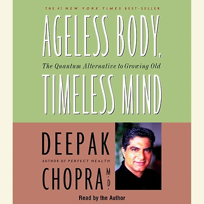 Ageless Body, Timeless Mind: The Quantum Alternative to Growing Old