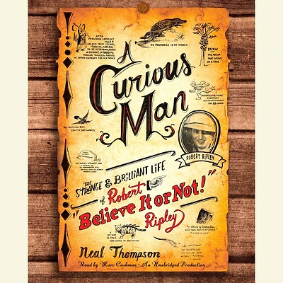 A Curious Man: The Strange and Brilliant Life of Robert "Believe It or Not!" Ripley