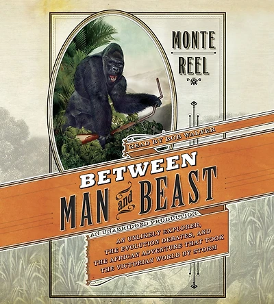 Between Man and Beast: An Unlikely Explorer the Afican Adventure That Took Victorian World by Storm