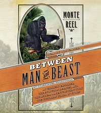Between Man and Beast: An Unlikely Explorer the Afican Adventure That Took Victorian World by Storm