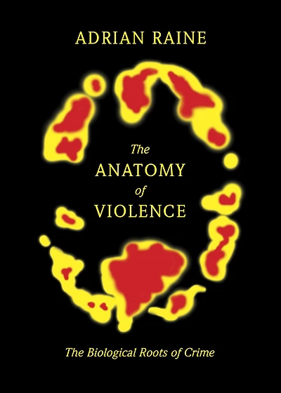 The Anatomy of Violence: Biological Roots Crime