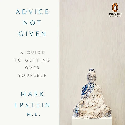 Advice Not Given: A Guide to Getting Over Yourself