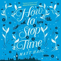How to Stop Time: A Novel