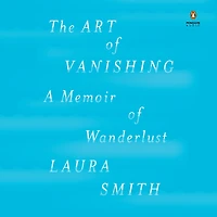 The Art of Vanishing: A Memoir Wanderlust