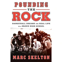 Pounding the Rock: Basketball Dreams and Real Life a Bronx High School