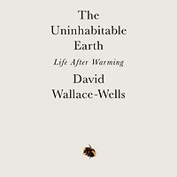 The Uninhabitable Earth: Life After Warming