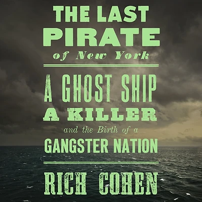 the Last Pirate of New York: a Ghost Ship, Killer, and Birth Gangster Nation