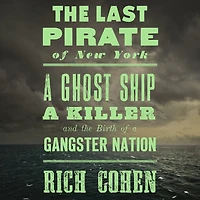 the Last Pirate of New York: a Ghost Ship, Killer, and Birth Gangster Nation