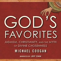 God's Favorites: Judaism, Christianity, and the Myth of Divine Chosenness