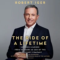 the Ride of a Lifetime: Lessons Learned from 15 Years as CEO Walt Disney Company