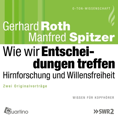 Wie wir Entscheidungen treffen - Hirnforschung und Willensfreiheit: Zwei Originalvorträge