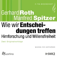 Wie wir Entscheidungen treffen - Hirnforschung und Willensfreiheit: Zwei Originalvorträge