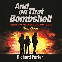 and On That Bombshell: Inside the Madness Genius of TOP GEAR