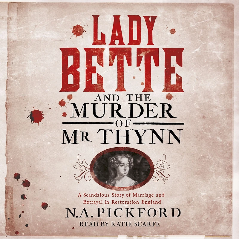Lady Bette and the Murder of Mr Thynn: A Scandalous Story Marriage Betrayal Restoration England