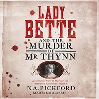 Lady Bette and the Murder of Mr Thynn: A Scandalous Story Marriage Betrayal Restoration England