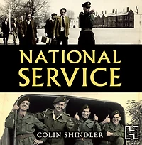 National Service: From Aldershot To Aden: Tales The Conscripts, 1946-62