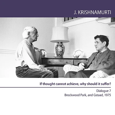 If Thought Cannot Achieve, Why Should It Suffer?: Brockwood Park and Gstaad 1975 - Dialogue 7