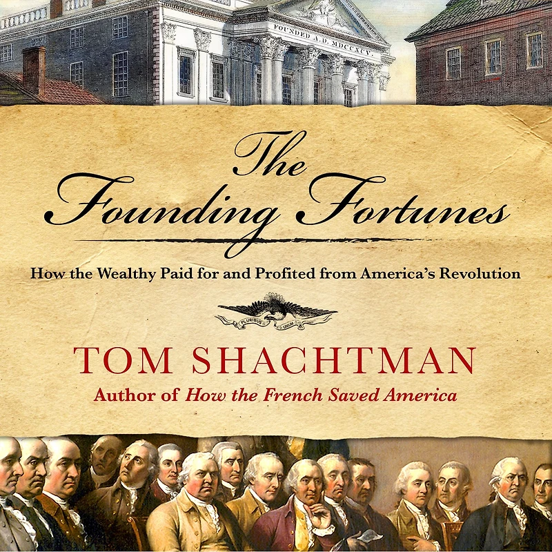 the Founding Fortunes: How Wealthy Paid for and Profited from America's Revolution