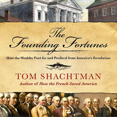 the Founding Fortunes: How Wealthy Paid for and Profited from America's Revolution