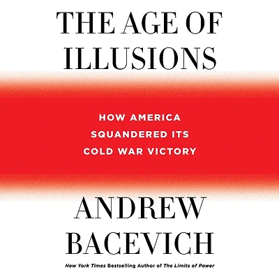 The Age of Illusions: How America Squandered Its Cold War Victory