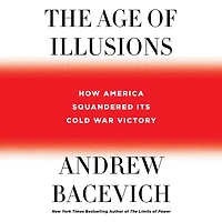 The Age of Illusions: How America Squandered Its Cold War Victory