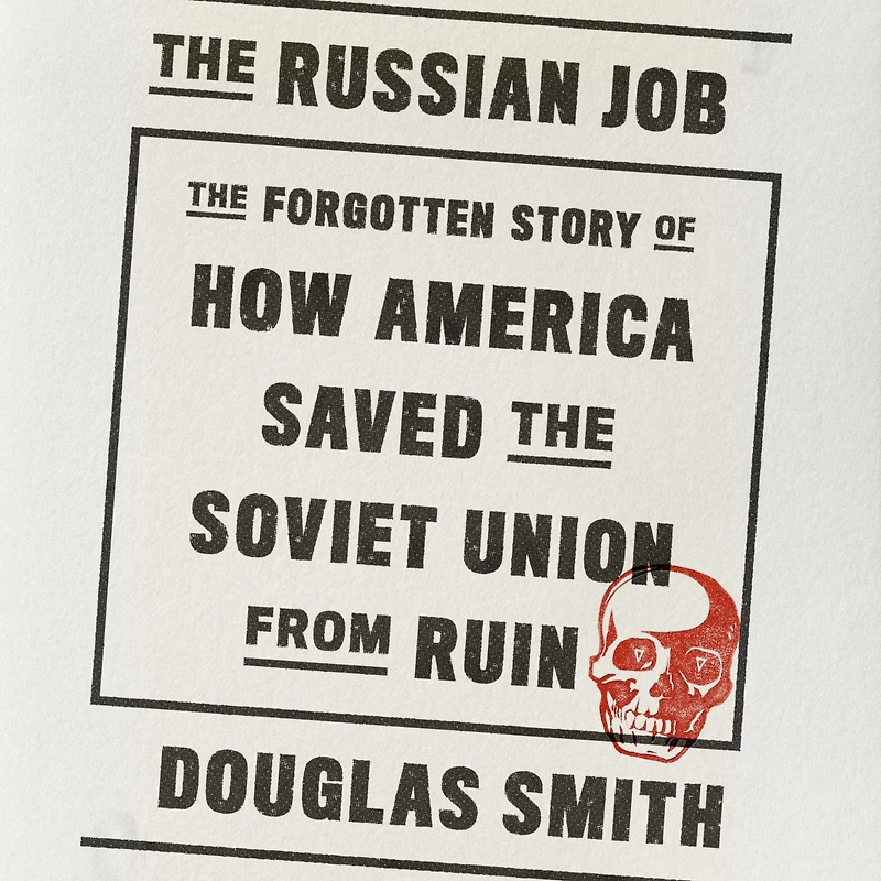 the Russian Job: Forgotten Story of How America Saved Soviet Union from Ruin