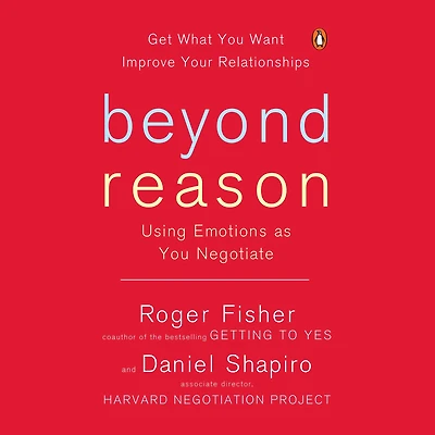 Beyond Reason: Using Emotions as You Negotiate