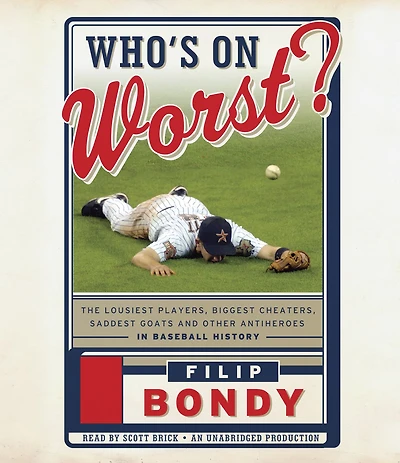 Who's on Worst?: The Lousiest Players, Biggest Cheaters, Saddest Goats and Other Antiheroes Baseball History