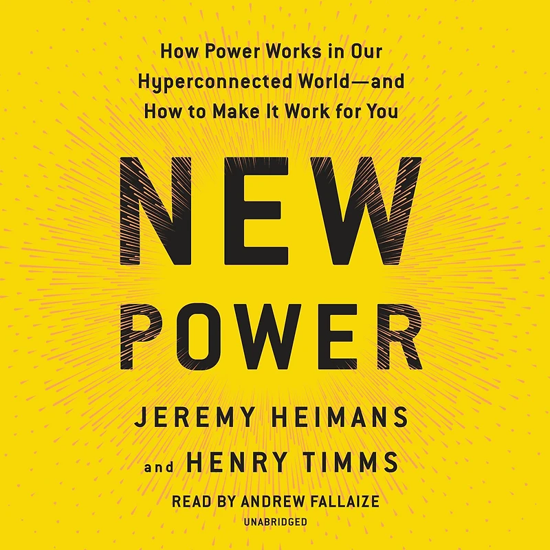 New Power: How Power Works Our Hyperconnected World--and to Make It Work for You