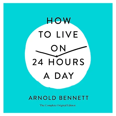 How to Live on 24 Hours a Day: The Complete Original Edition
