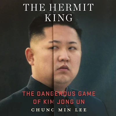 The Hermit King: Dangerous Game of Kim Jong Un