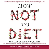 How Not to Diet: The Groundbreaking Science of Healthy, Permanent Weight Loss