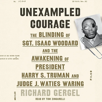 Unexampled Courage: the Blinding of Sgt. Isaac Woodard and Awakening President Harry S. Truman Judge J. Waties Waring