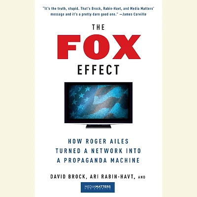 The Fox Effect: How Roger Ailes Turned a Network into Propaganda Machine