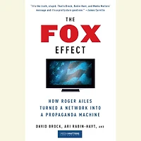 The Fox Effect: How Roger Ailes Turned a Network into Propaganda Machine