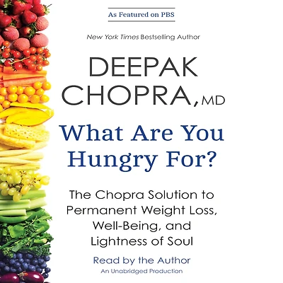 What Are You Hungry For?: The Chopra Solution to Permanent Weight Loss, Well-Being, and Lightness of Soul