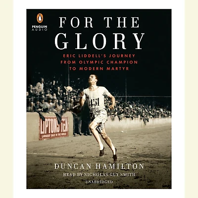 For The Glory: Untold and Inspiring Story of Eric Liddell, Hero Chariots Fire