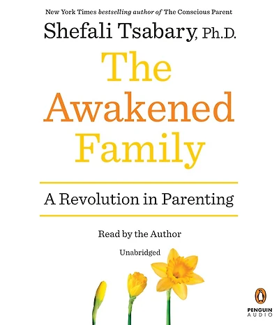 The Awakened Family: How to Raise Empowered, Resilient, and Conscious Children