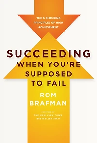 Succeeding When You're Supposed to Fail: The 6 Enduring Principles of High Achievement