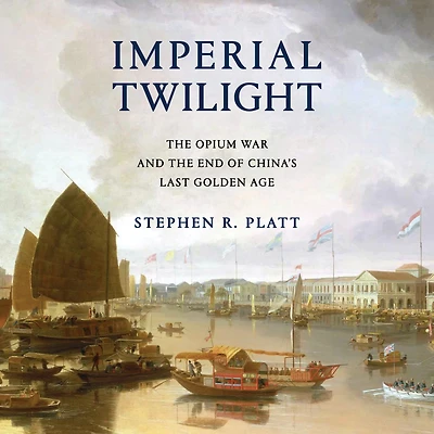 Imperial Twilight: the Opium War and End of China's Last Golden Age