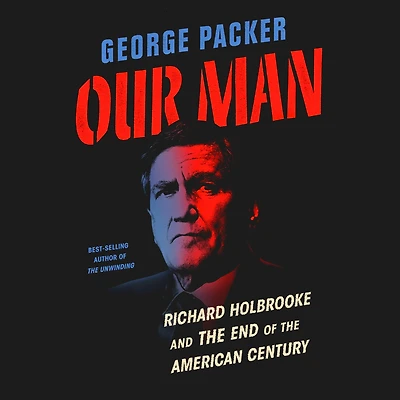 Our Man: Richard Holbrooke and the End of American Century (LA Times Book Prize Winner)