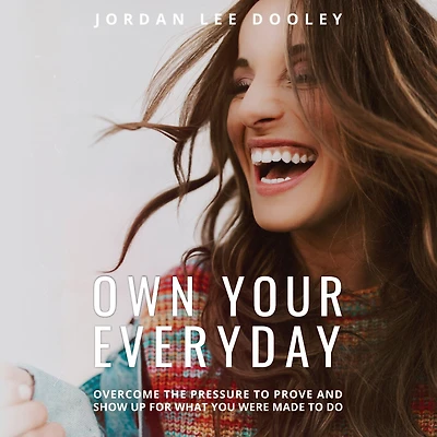Own Your Everyday: Overcome the Pressure to Prove and Show Up for What You Were Made Do