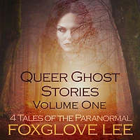 Queer Ghost Stories Volume One: 4 Tales of the Paranormal