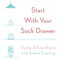 Start with Your Sock Drawer: The Simple Guide to Living a Less Cluttered Life