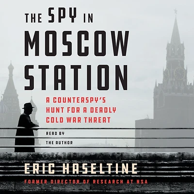 The Spy Moscow Station: a Counterspy's Hunt for Deadly Cold War Threat