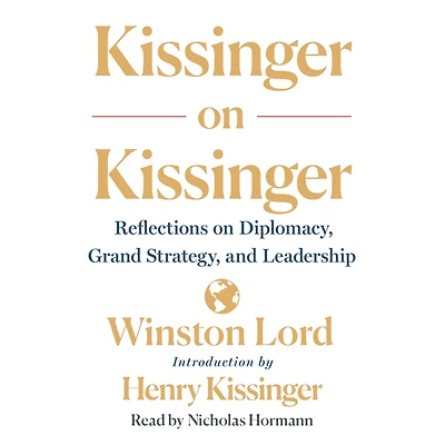 Kissinger on Kissinger: Reflections Diplomacy, Grand Strategy, and Leadership