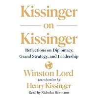 Kissinger on Kissinger: Reflections Diplomacy, Grand Strategy, and Leadership