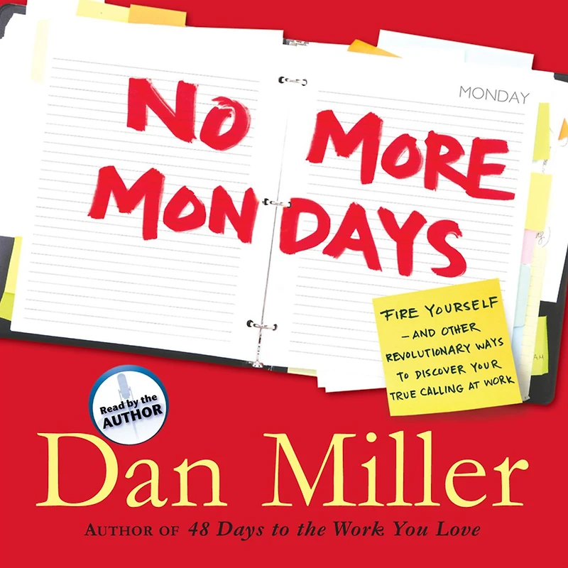 No More Dreaded Mondays: Ignite Your Passion - and Other Revolutionary Ways to Discover True Callingat Work